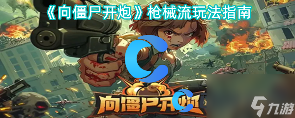 《向僵尸开炮》枪械流玩法指南