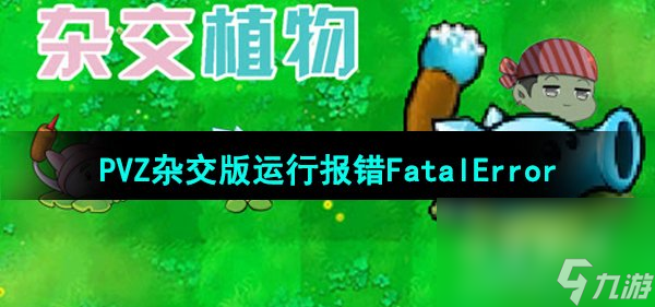 《植物大戰(zhàn)僵尸雜交版》2.1版本運(yùn)行報(bào)錯(cuò)FatalError解決方法