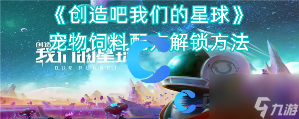 《创造吧我们的星球》宠物饲料配方解锁方法