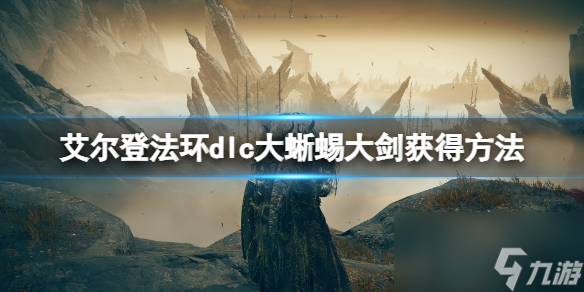 《艾尔登法环》dlc大蜥蜴大剑获得方法