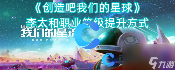 《创造吧我们的星球》李太和职业等级提升方法