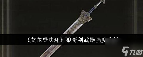 艾爾登法環(huán)狼哥劍武器強(qiáng)度怎么樣 艾爾登法環(huán)狼哥劍武器強(qiáng)度分析