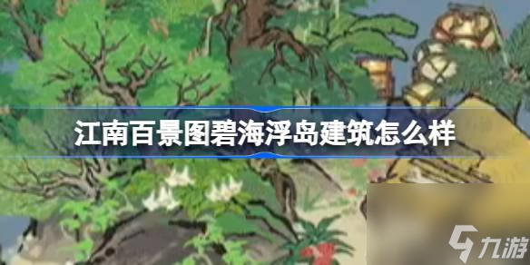 江南百景图碧海浮岛建筑怎么样