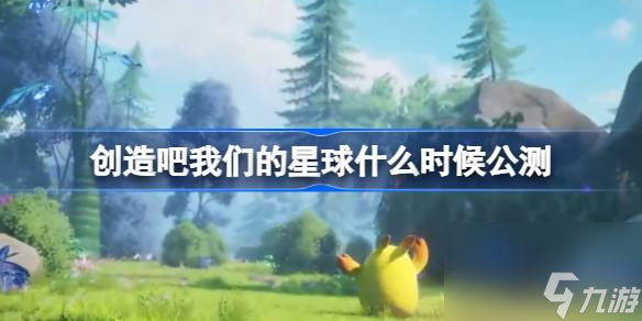 创造吧我们的星球什么时候公测