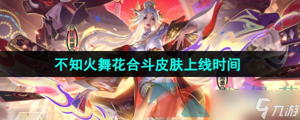 《王者荣耀》不知火舞花合斗新皮肤上线时间