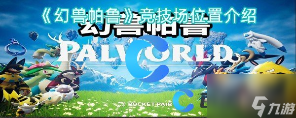《幻兽帕鲁》竞技场位置介绍