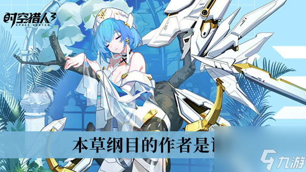 <a id='link_pop' class='keyword-tag' href='https://www.9game.cn/sklr3d/'>时空猎人3</a>本草纲目的作者是谁答案
