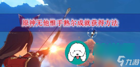 原神無他惟手熟爾成就怎么獲得-原神無他惟手熟爾成就獲得方法