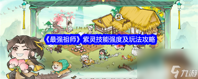 《最强祖师》紫灵技能强度如何 紫灵技能玩法解析