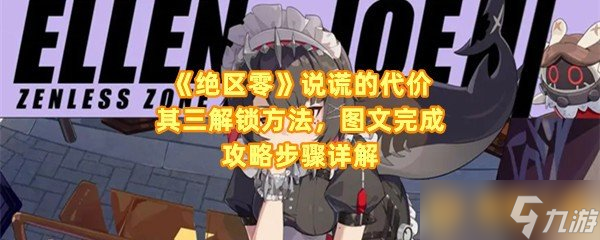 《绝区零》说谎的代价其三解锁方法，图文完成攻略步骤详解