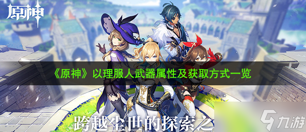 《原神》以理服人武器属性及获取方式一览