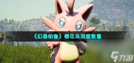 《幻兽帕鲁》樱花岛洞窟数量