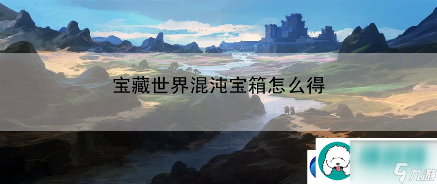 宝藏世界混沌宝箱怎么得 掌握地形利用战斗的优势