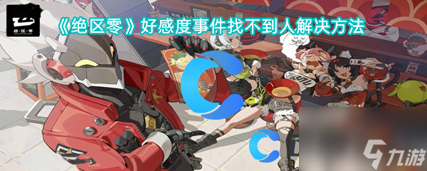 《绝区零》好感度事件找不到人解决方法