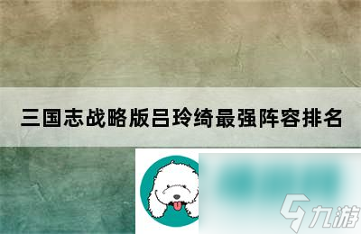 <a id='link_pop' class='keyword-tag' href='https://www.9game.cn/sgzzlb/'>三国志战略版</a>吕玲绮最强阵容排名