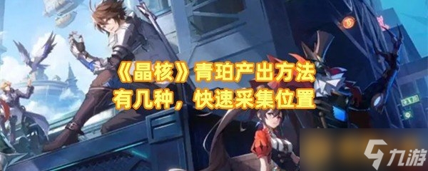 《晶核》青珀产出方法有几种，快速采集位置