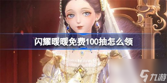 闪耀暖暖免费100抽如何领取 闪耀暖暖免费100抽领取方法详情