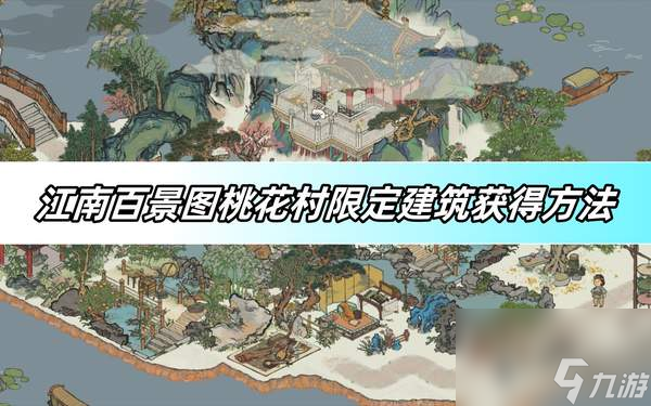 江南百景图桃花村限定建筑获得方法-江南百景图桃花村限定建筑怎么获得