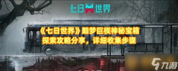 《七日世界》黯梦巨楔神秘宝箱探索攻略分享，详细收集步骤