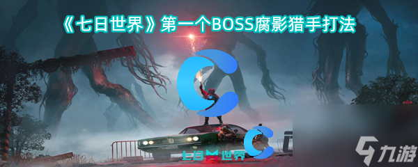 《七日世界》第一个BOSS腐影猎手打法