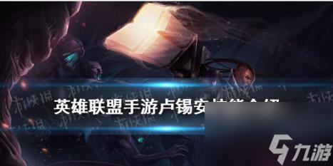 英雄联盟手游卢锡安技能 LOL手游圣枪游侠卢锡安技能介绍