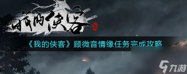 我的侠客顾微音情缘任务完成攻略 具体介绍