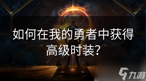 我的勇者怎么買時裝 如何在我的勇者中獲得高級時裝？