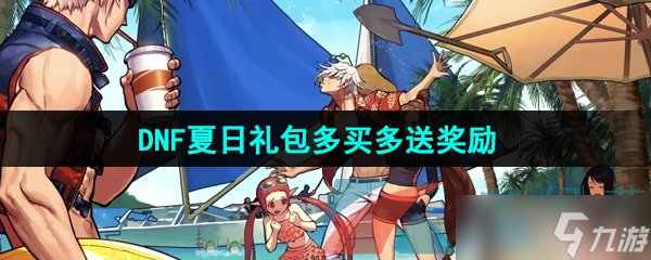 《DNF手游》2024年夏日礼包多买多送奖励介绍