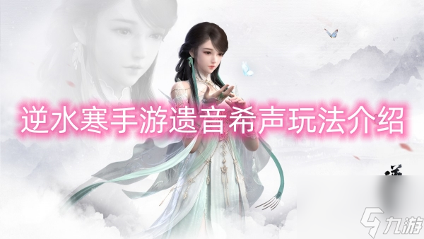 逆水寒手游遗音希声玩法介绍