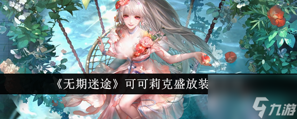 无期迷途可可莉克盛放装束怎么样 无期迷途可可莉克盛放装束介绍一览