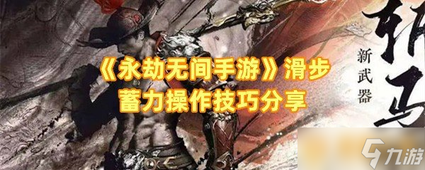 《永劫无间手游》滑步蓄力操作技巧分享