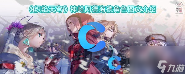 《炽焰天穹》神崎阿德海德角色图文介绍