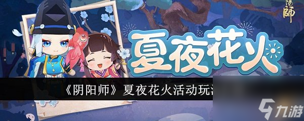 阴阳师夏夜花火活动怎么玩 夏夜花火活动玩法介绍