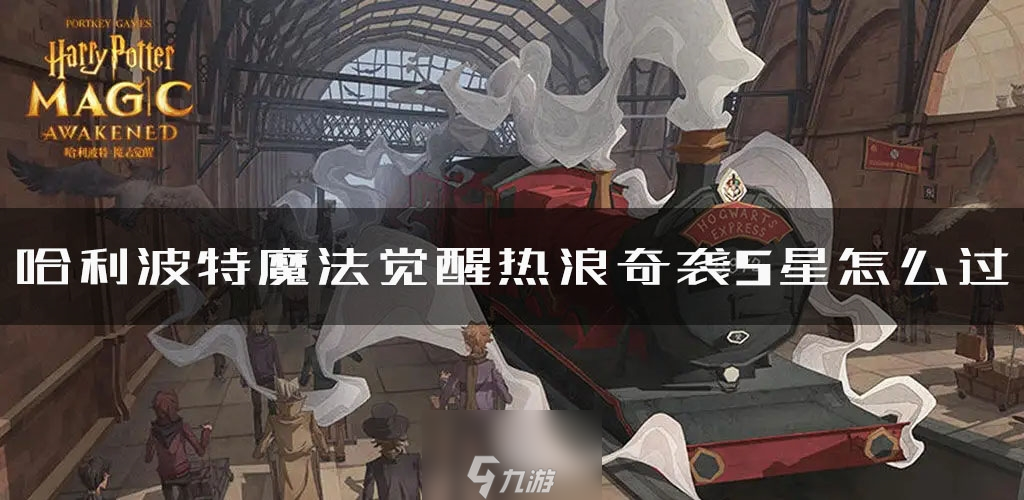 <a id='link_pop' class='keyword-tag' href='https://www.9game.cn/hlbt/'>哈利波特魔法觉醒</a>热浪奇袭5星怎么打 详细通关攻略