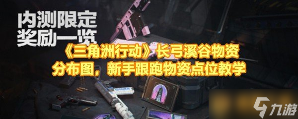 《三角洲行动》长弓溪谷物资分布图，新手跟跑物资点位教学