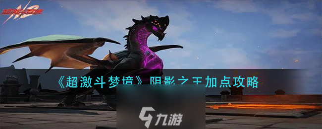 超激斗梦境阴影之王怎么加点 最强技能加点方案一览