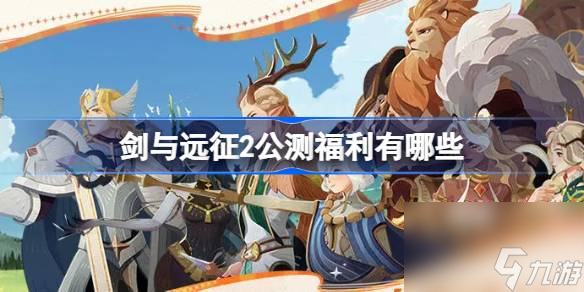 剑与远征2公测福利有哪些