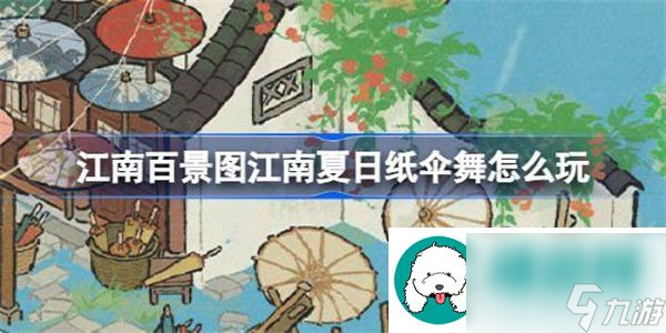 江南百景图江南夏日纸伞舞活动如何参与-江南夏日纸伞舞活动玩法攻略