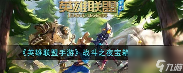 英雄联盟战斗之夜宝箱奖励介绍 英雄联盟战斗之夜宝箱奖励皮肤有那些