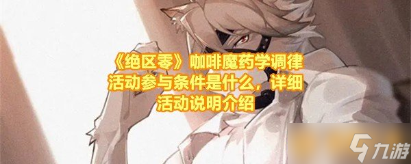 《绝区零》咖啡魔药学调律活动参与条件是什么 详细活动说明介绍