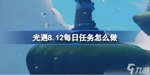 光遇8.12每日任务怎么做