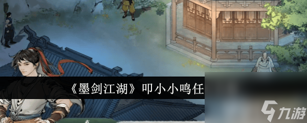 《墨剑江湖》叩小小鸣任务如何完成 叩小小鸣任务玩法教学