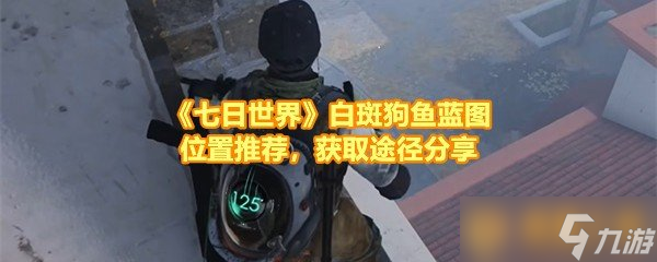 《七日世界》白斑狗鱼蓝图位置推荐，获取途径分享