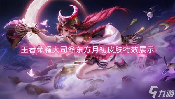 王者荣耀大司命东方月初皮肤特效展示