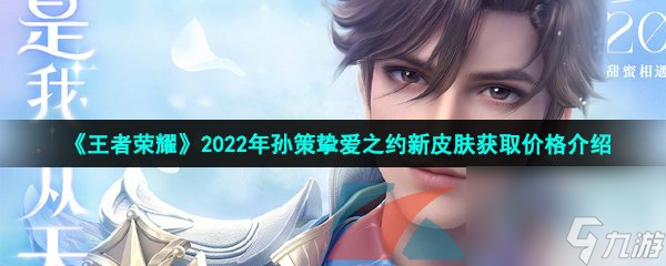 王者荣耀2022年孙策挚爱之约520新皮肤获取价格介绍