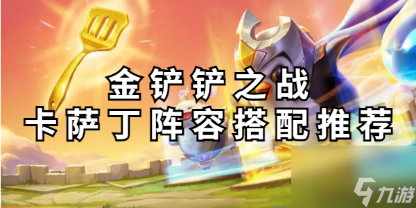 金鏟鏟之戰(zhàn)卡薩丁陣容搭配