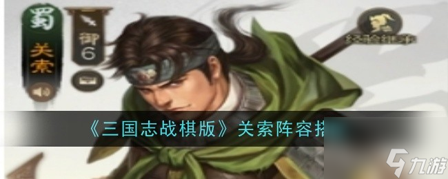 <a id='link_pop' class='keyword-tag' href='https://www.9game.cn/sgzzq/'>三国志战棋版</a>关索阵容搭配