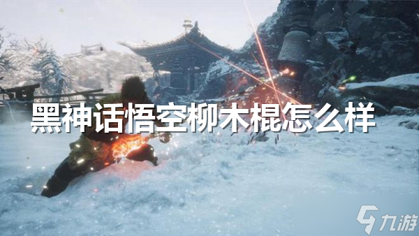 黑神话悟空柳木棍怎么样
