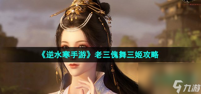 《逆水寒手游》老三傀舞三姬通關(guān)攻略