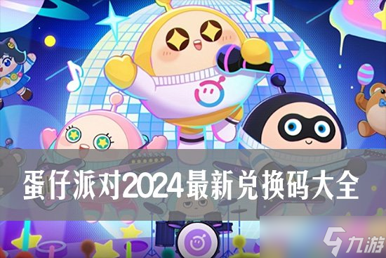 蛋仔派对2024最新兑换码大全 蛋仔派对礼包兑换码2024